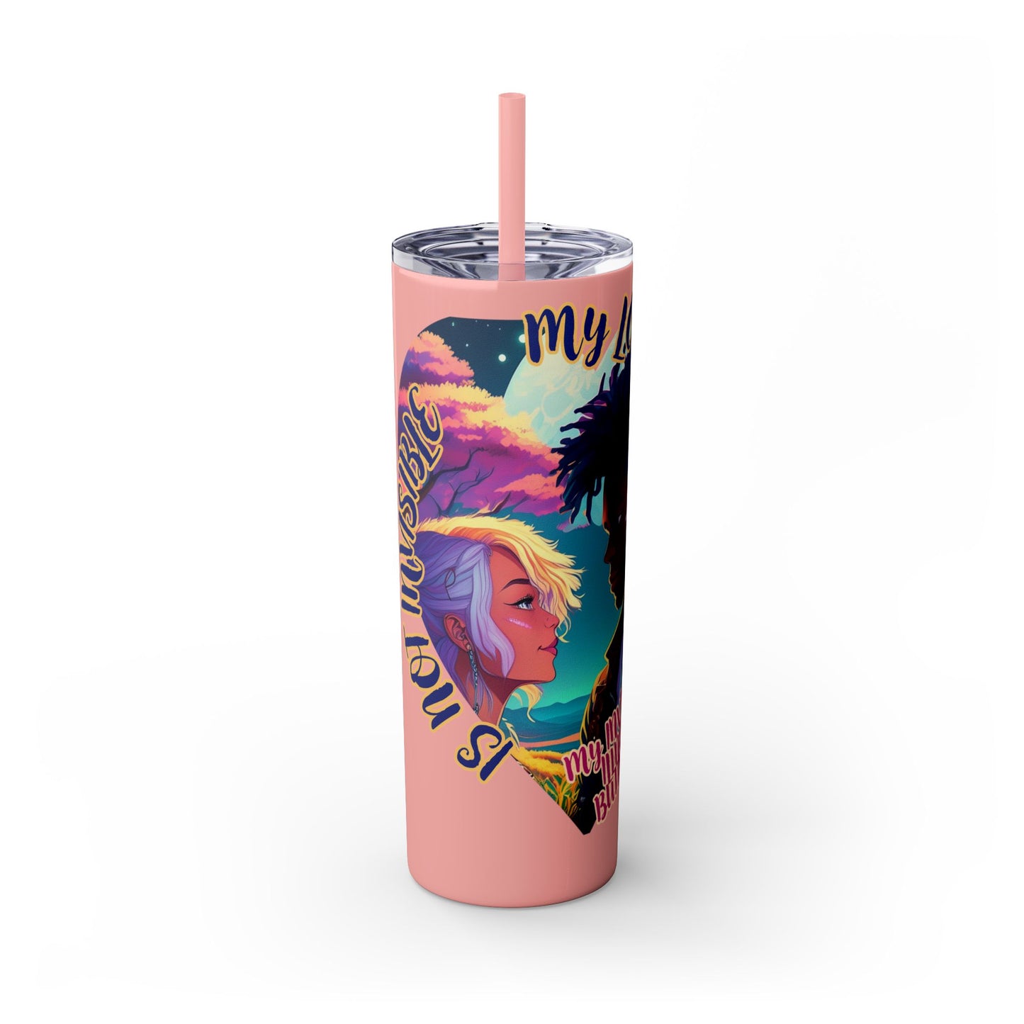 MY LOVE IS NOT INVISIBLE - Skinny Tumbler with Straw, 20oz