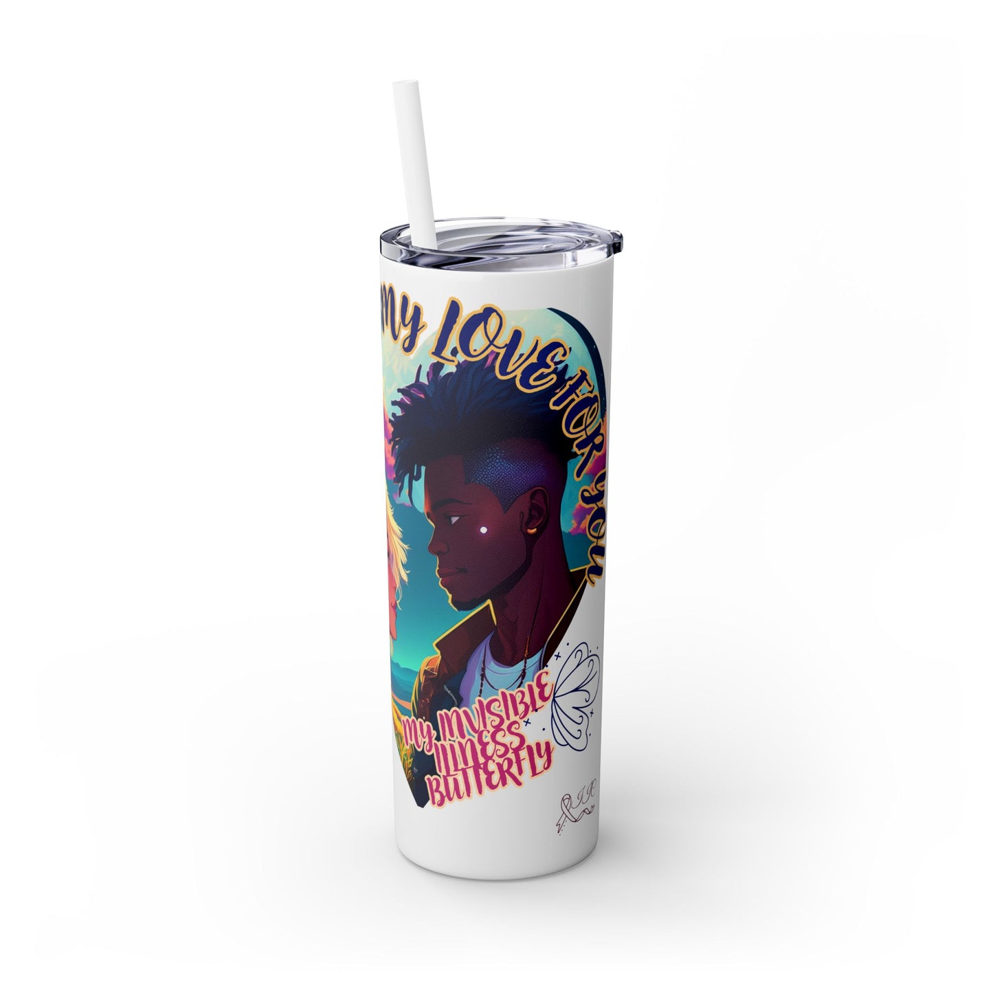 MY LOVE IS NOT INVISIBLE - Skinny Tumbler with Straw, 20oz