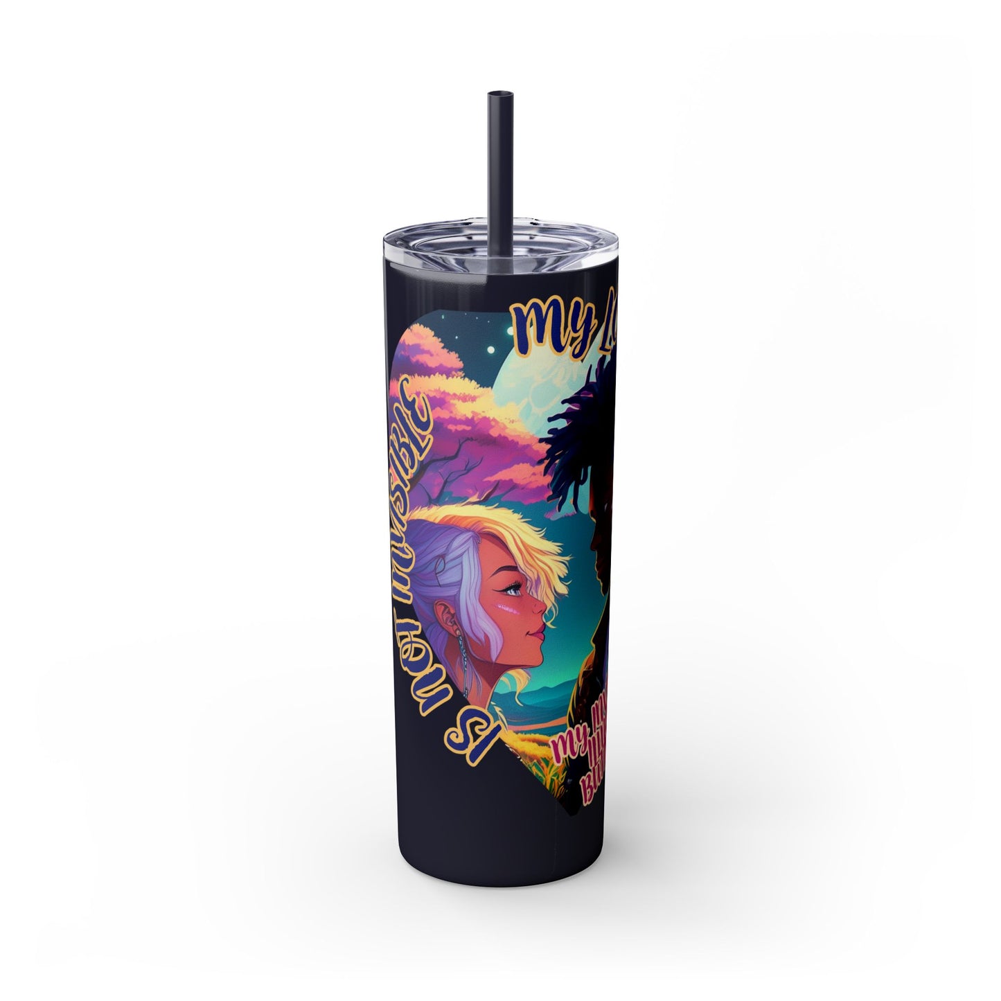 MY LOVE IS NOT INVISIBLE - Skinny Tumbler with Straw, 20oz