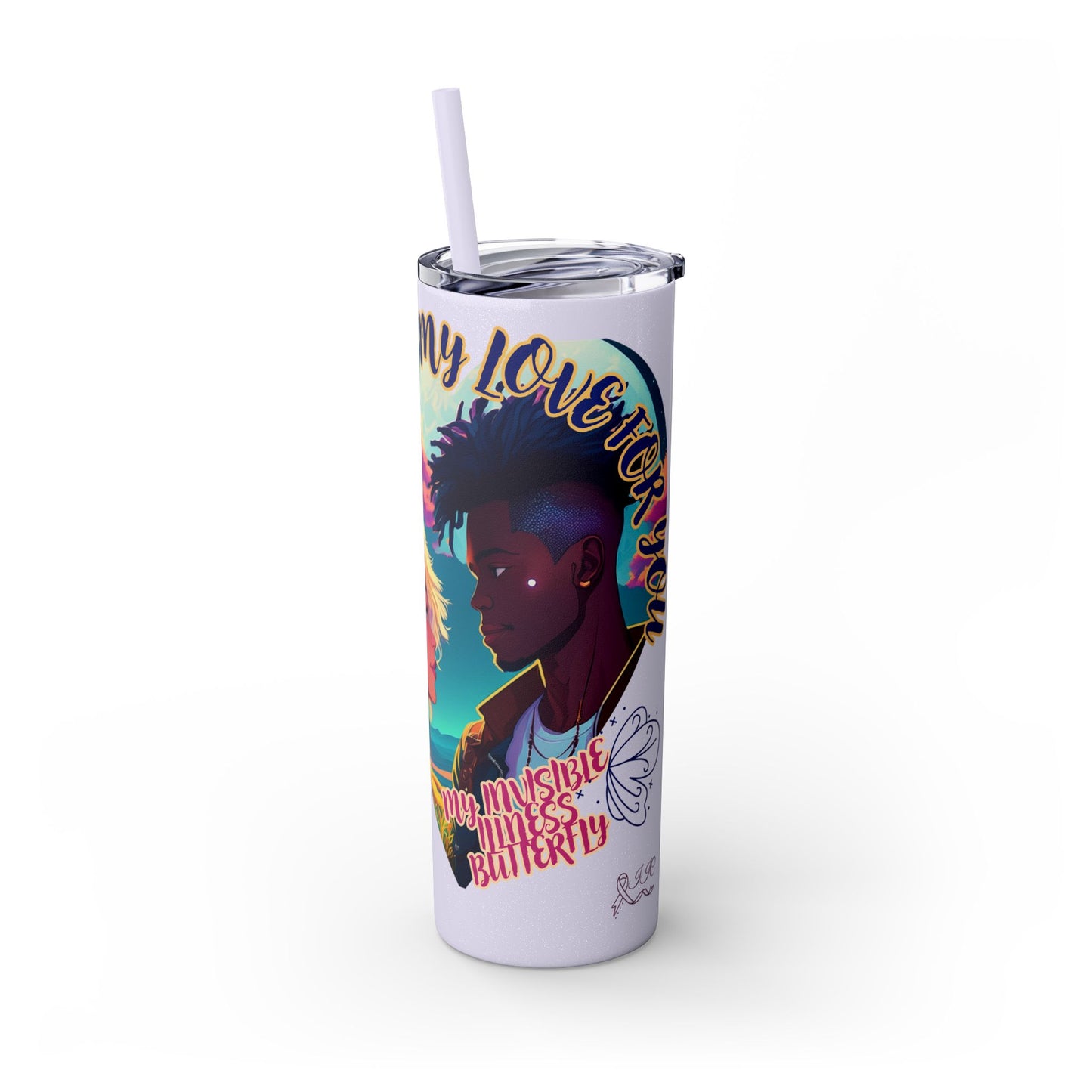 MY LOVE IS NOT INVISIBLE - Skinny Tumbler with Straw, 20oz