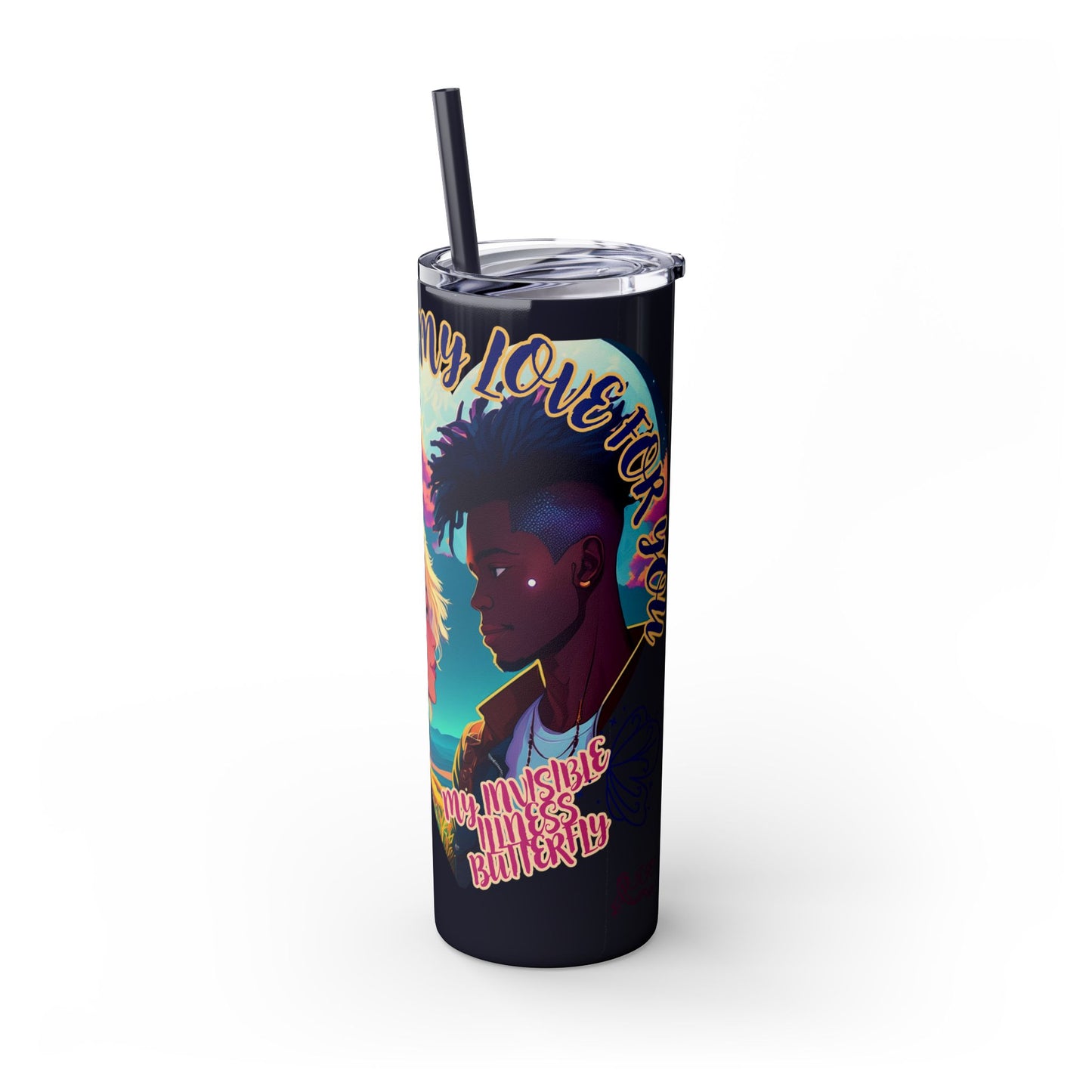 MY LOVE IS NOT INVISIBLE - Skinny Tumbler with Straw, 20oz