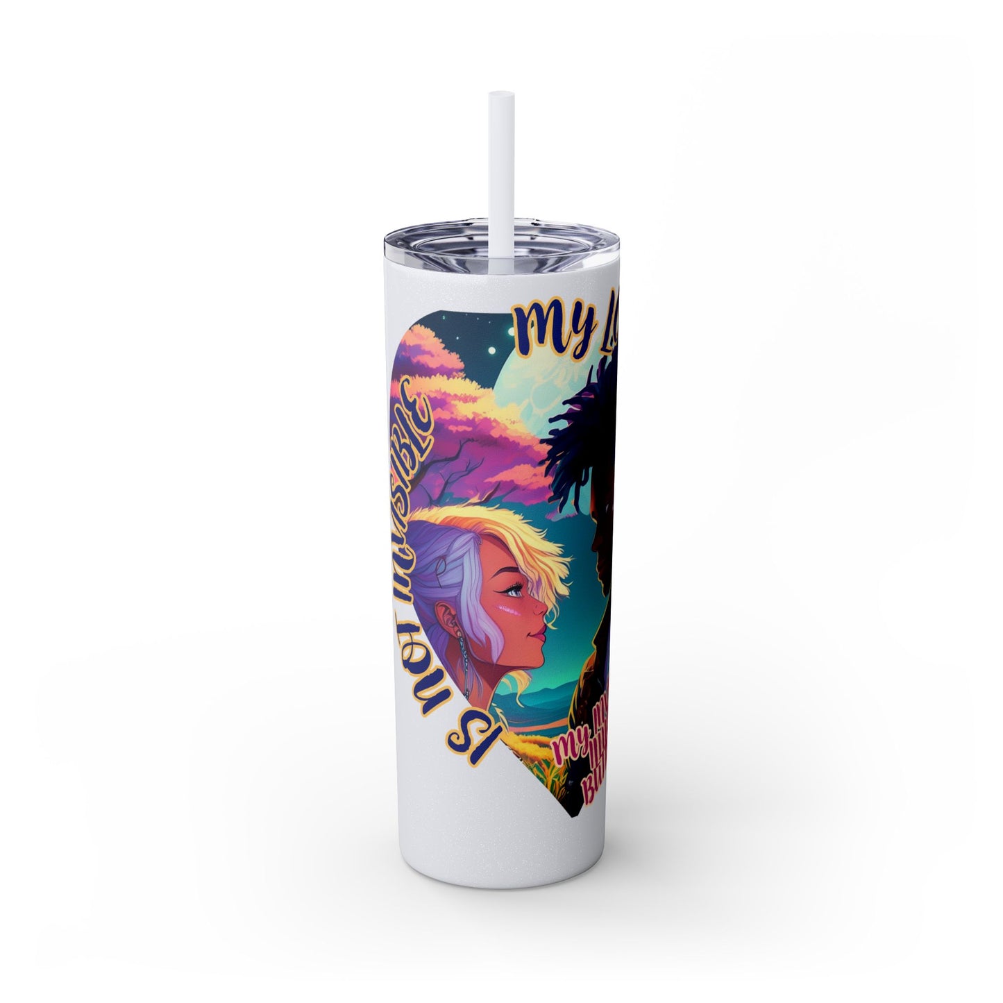 MY LOVE IS NOT INVISIBLE - Skinny Tumbler with Straw, 20oz